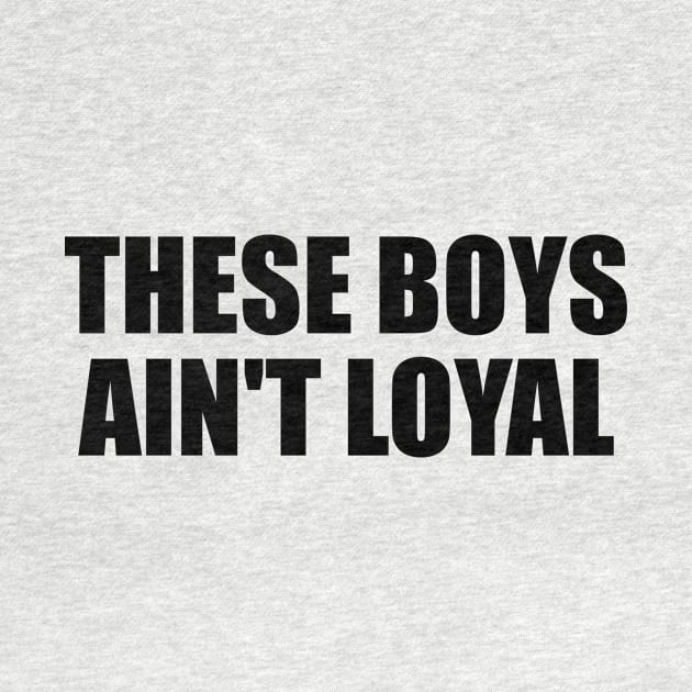 These boys ain't loyal by BL4CK&WH1TE 